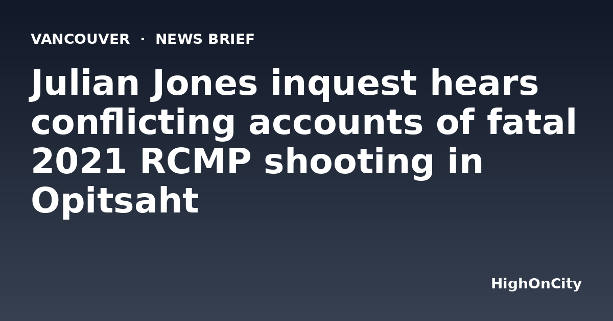 Julian Jones inquest hears conflicting accounts of fatal 2021 RCMP shooting in Opitsaht