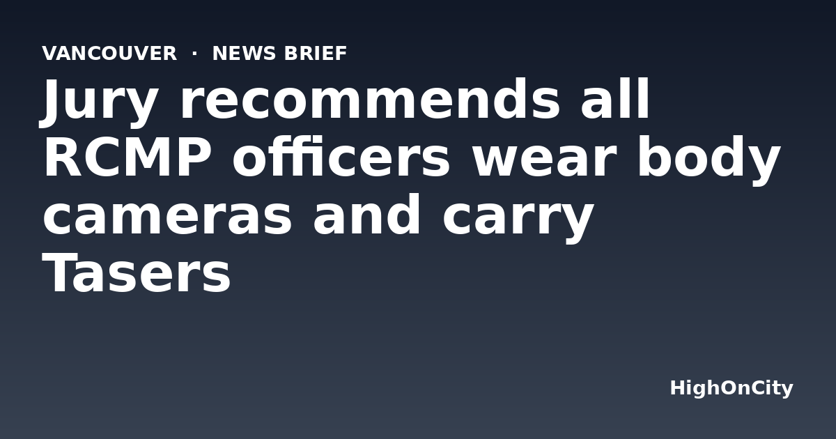 Jury recommends all RCMP officers wear body cameras and carry Tasers