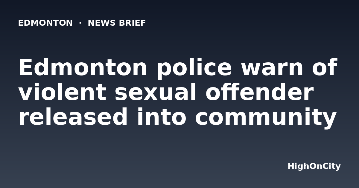Edmonton police warn of violent sexual offender released into community
